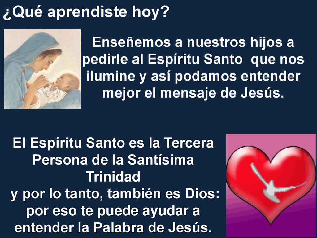 ¿Qué aprendiste hoy Enseñemos a nuestros hijos a pedirle al Espíritu Santo que nos ilumine y así podamos entender mejor el mensaje de Jesús.