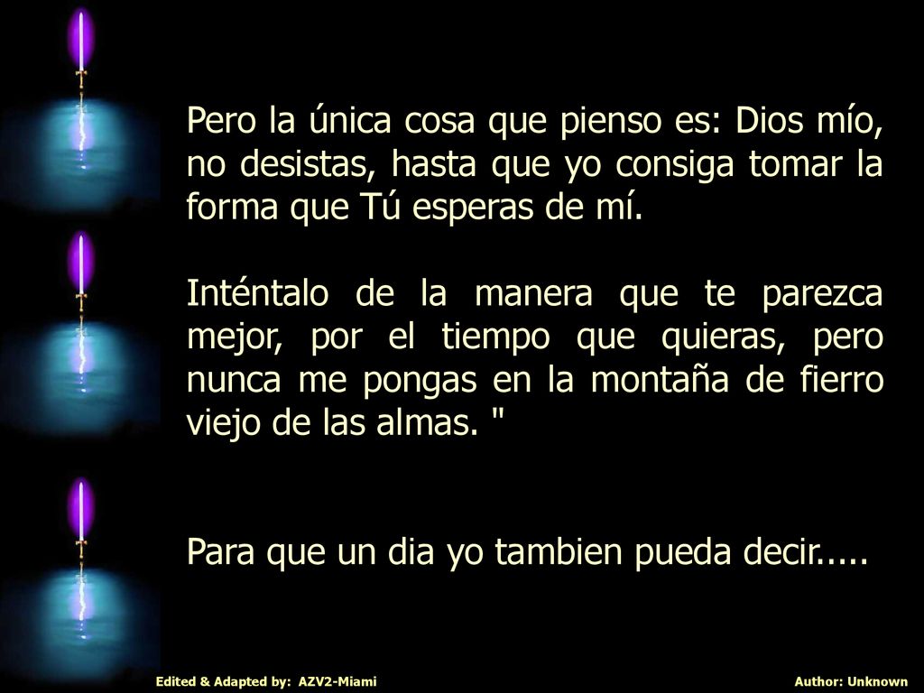 Pero la única cosa que pienso es: Dios mío, no desistas, hasta que yo consiga tomar la forma que Tú esperas de mí.