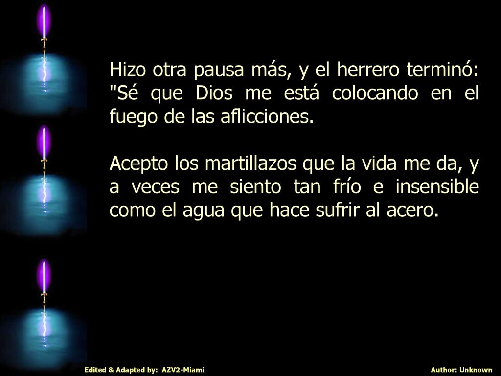 Hizo otra pausa más, y el herrero terminó: Sé que Dios me está colocando en el fuego de las aflicciones.
