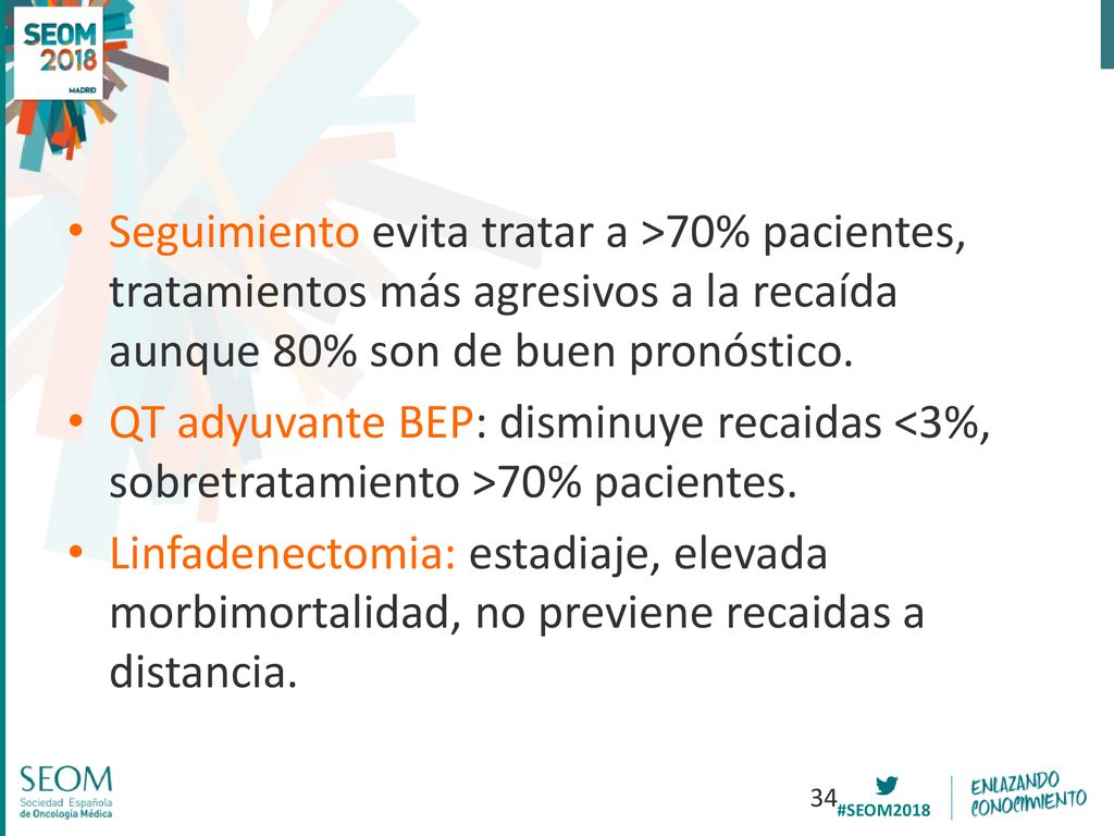 Seguimiento evita tratar a >70% pacientes, tratamientos más agresivos a la recaída aunque 80% son de buen pronóstico.