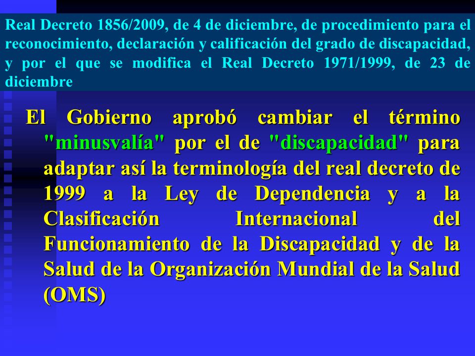 Real Decreto 1856/2009, de 4 de diciembre, de procedimiento para el reconocimiento, declaración y calificación del grado de discapacidad, y por el que se modifica el Real Decreto 1971/1999, de 23 de diciembre