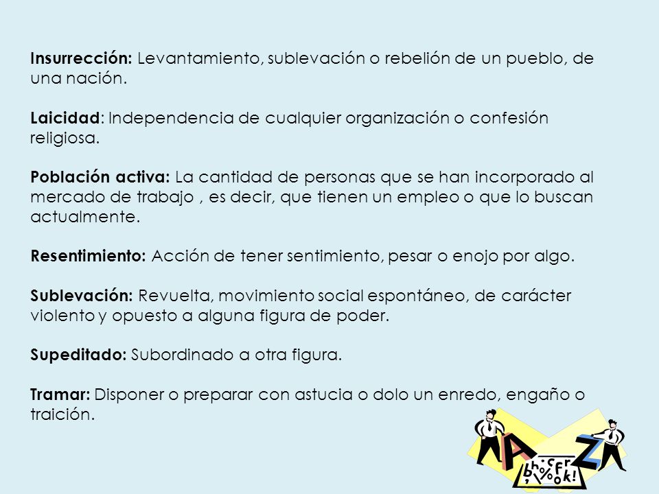 Insurrección: Levantamiento, sublevación o rebelión de un pueblo, de una nación.