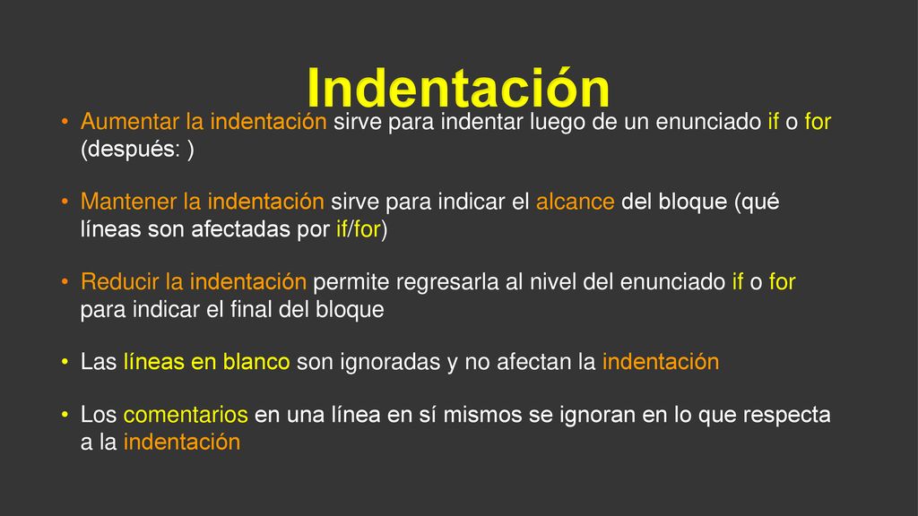 Indentación Aumentar la indentación sirve para indentar luego de un enunciado if o for (después: )