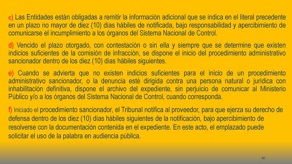 c) Las Entidades están obligadas a remitir la información adicional que se indica en el literal precedente en un plazo no mayor de diez (10) días hábiles de notificada, bajo responsabilidad y apercibimiento de comunicarse el incumplimiento a los órganos del Sistema Nacional de Control.