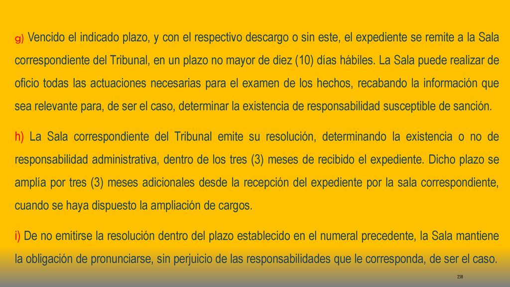 g) Vencido el indicado plazo, y con el respectivo descargo o sin este, el expediente se remite a la Sala correspondiente del Tribunal, en un plazo no mayor de diez (10) días hábiles. La Sala puede realizar de oficio todas las actuaciones necesarias para el examen de los hechos, recabando la información que sea relevante para, de ser el caso, determinar la existencia de responsabilidad susceptible de sanción.