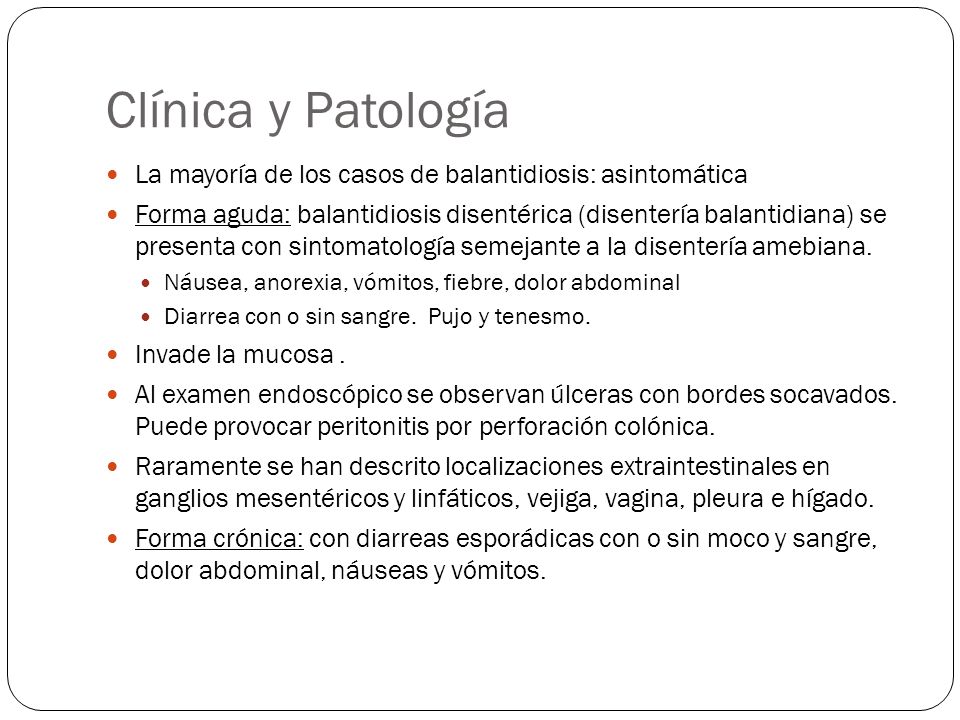 Clínica y Patología La mayoría de los casos de balantidiosis: asintomática.