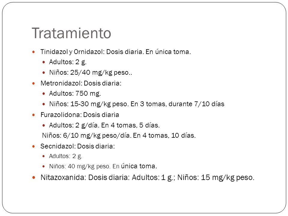 Tratamiento Tinidazol y Ornidazol: Dosis diaria. En única toma. Adultos: 2 g. Niños: 25/40 mg/kg peso..