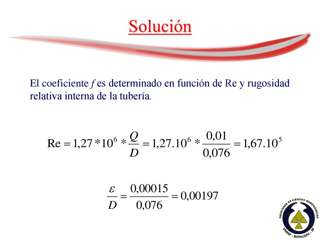 Solución El coeficiente f es determinado en función de Re y rugosidad relativa interna de la tubería.