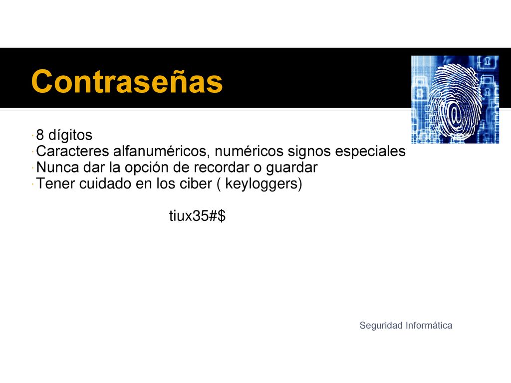 Contraseñas 8 dígitos. Caracteres alfanuméricos, numéricos signos especiales. Nunca dar la opción de recordar o guardar.