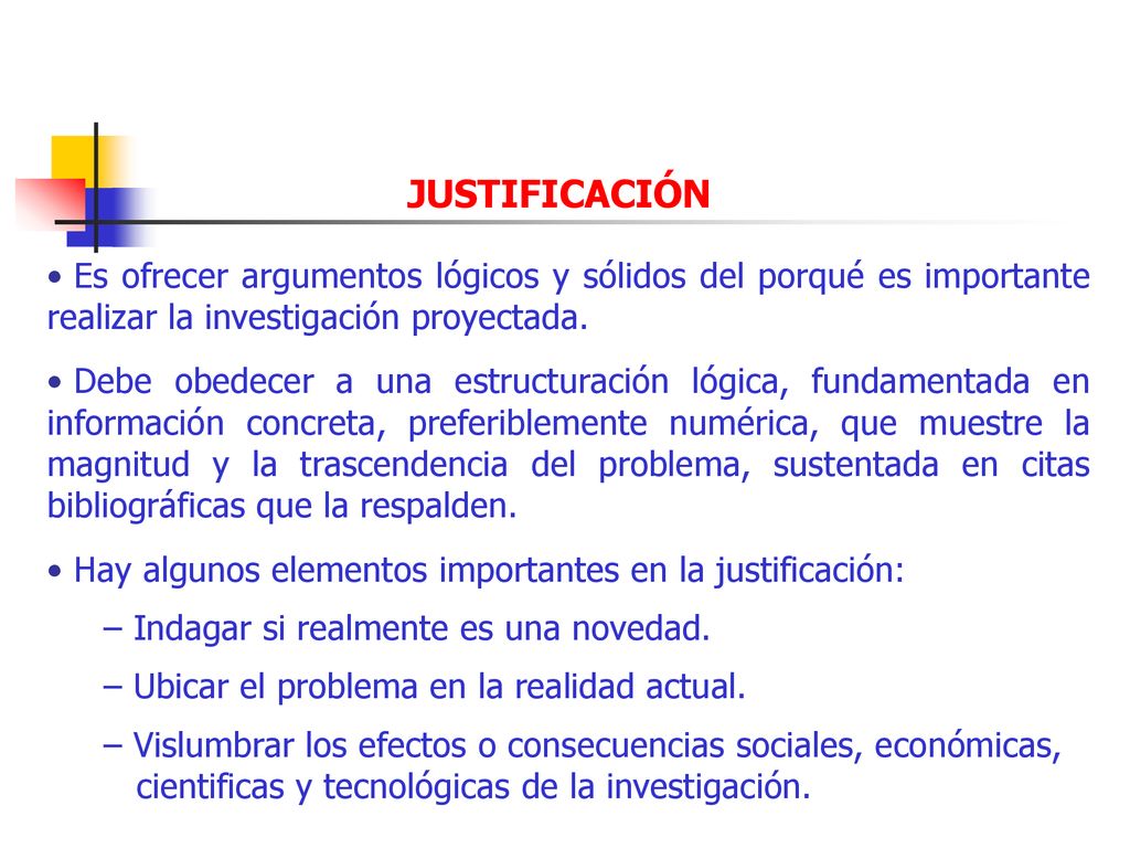 JUSTIFICACIÓN Es ofrecer argumentos lógicos y sólidos del porqué es importante realizar la investigación proyectada.