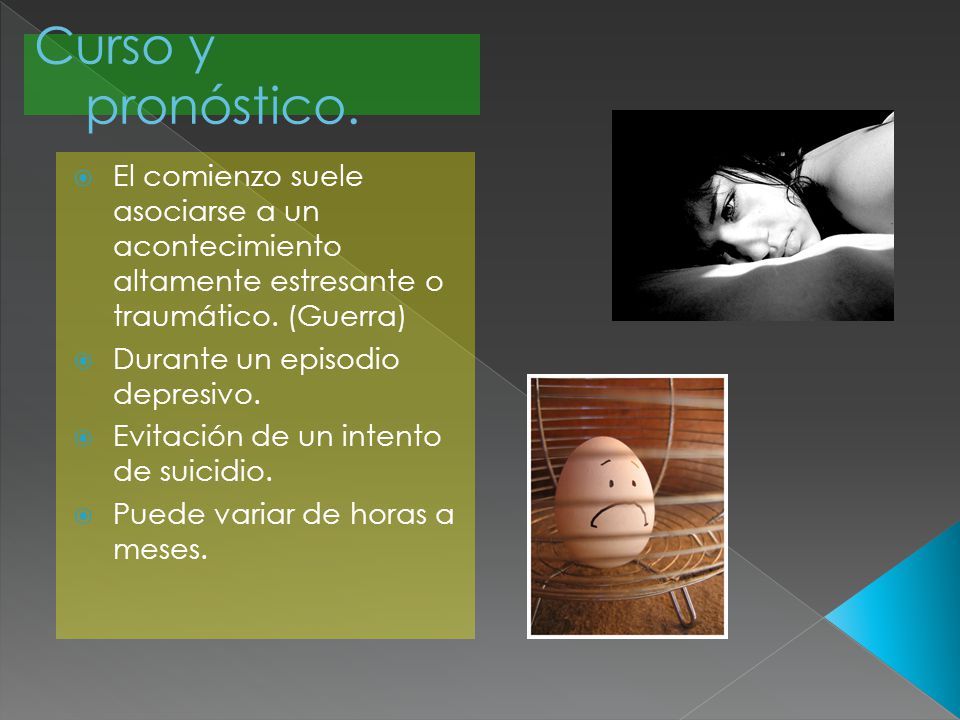 Curso y pronóstico. El comienzo suele asociarse a un acontecimiento altamente estresante o traumático. (Guerra)