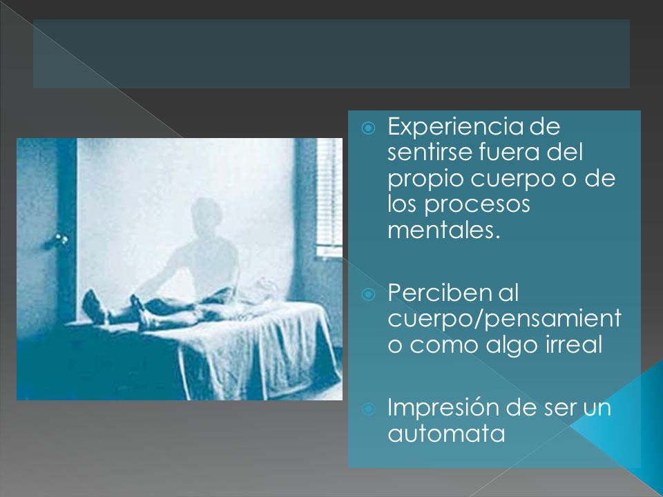 Experiencia de sentirse fuera del propio cuerpo o de los procesos mentales.