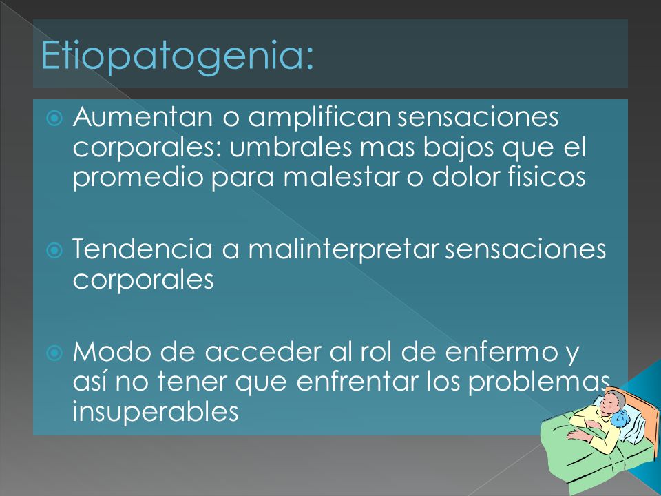 Etiopatogenia: Aumentan o amplifican sensaciones corporales: umbrales mas bajos que el promedio para malestar o dolor fisicos.