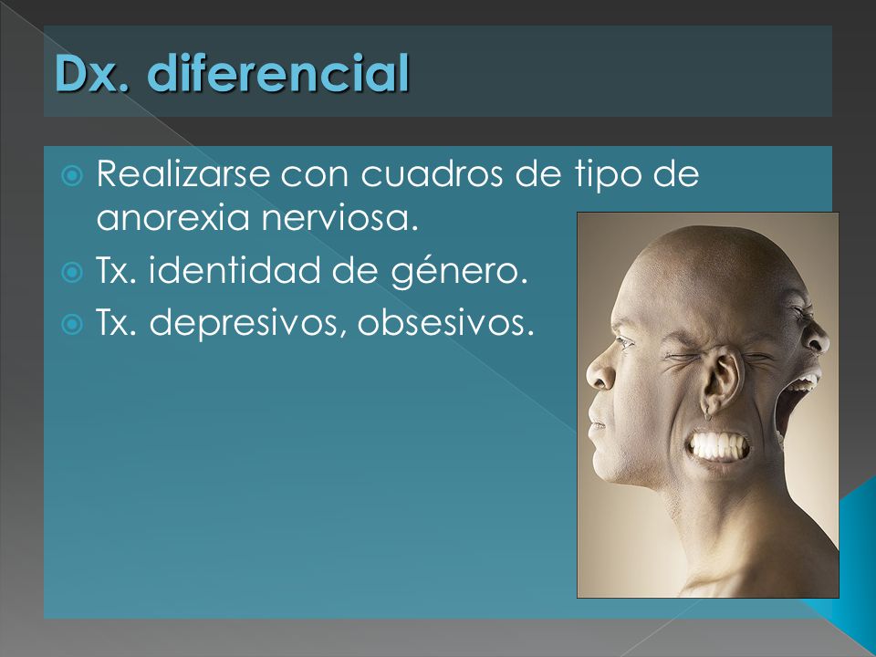 Dx. diferencial Realizarse con cuadros de tipo de anorexia nerviosa.
