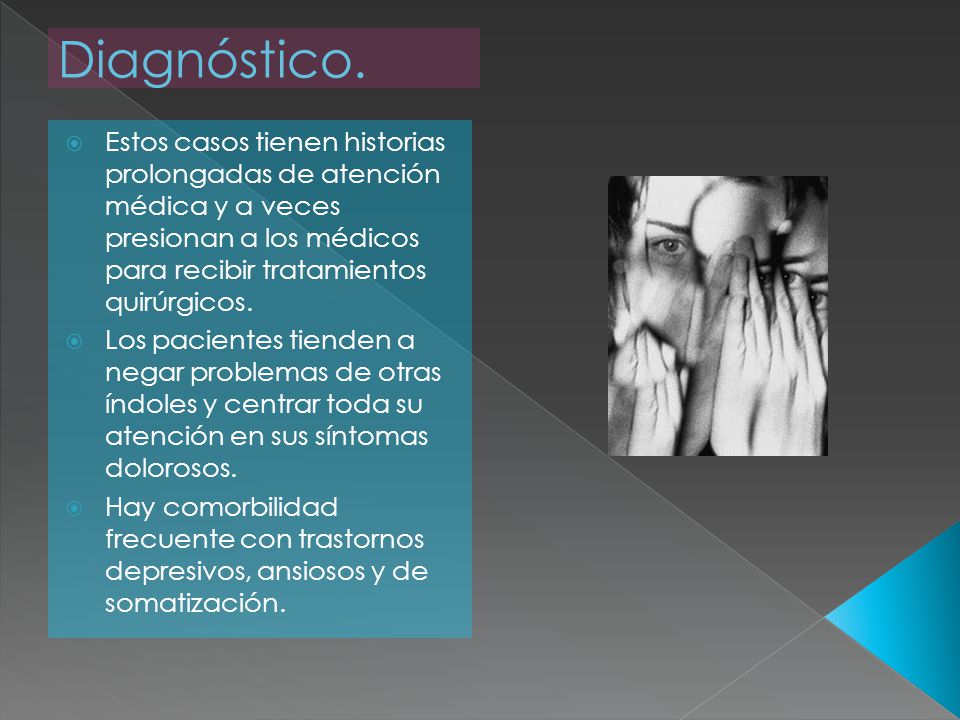 Diagnóstico. Estos casos tienen historias prolongadas de atención médica y a veces presionan a los médicos para recibir tratamientos quirúrgicos.