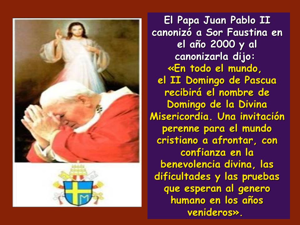 El Papa Juan Pablo II canonizó a Sor Faustina en el año 2000 y al canonizarla dijo: