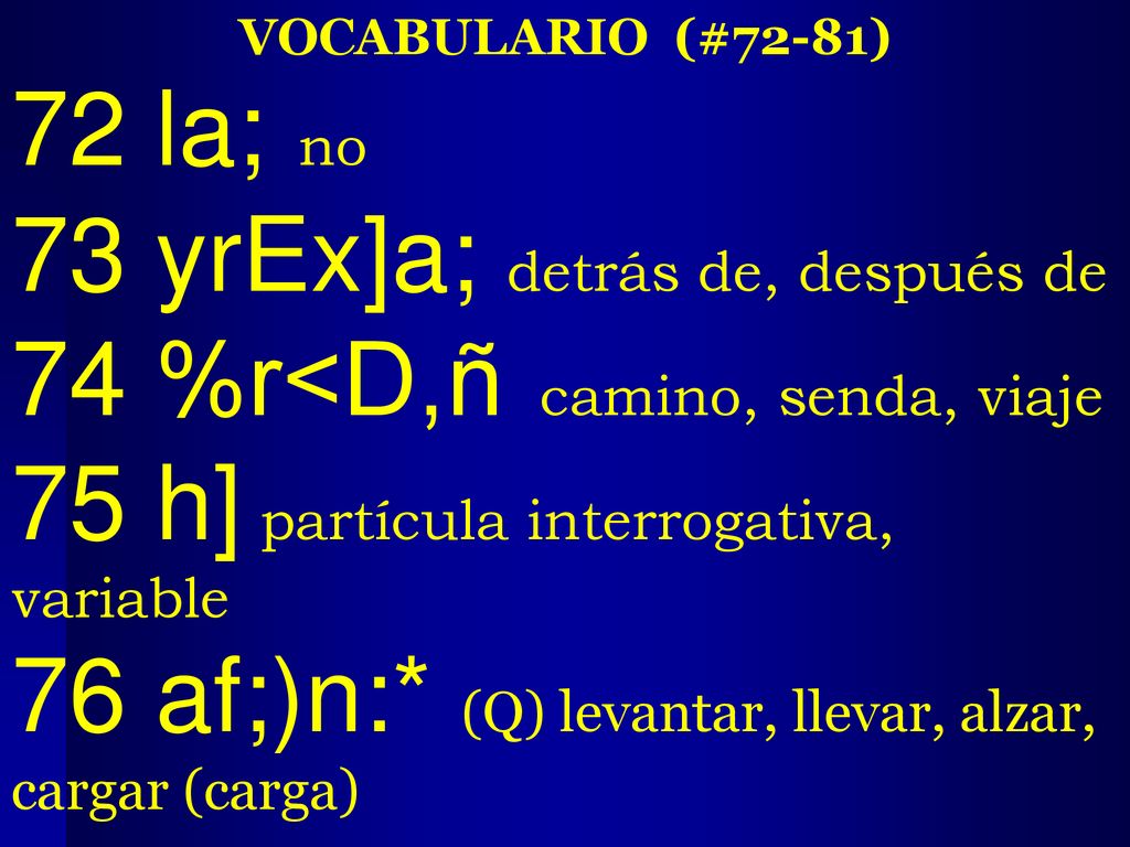 73 yrEx]a; detrás de, después de 74 %r<D,ñ camino, senda, viaje
