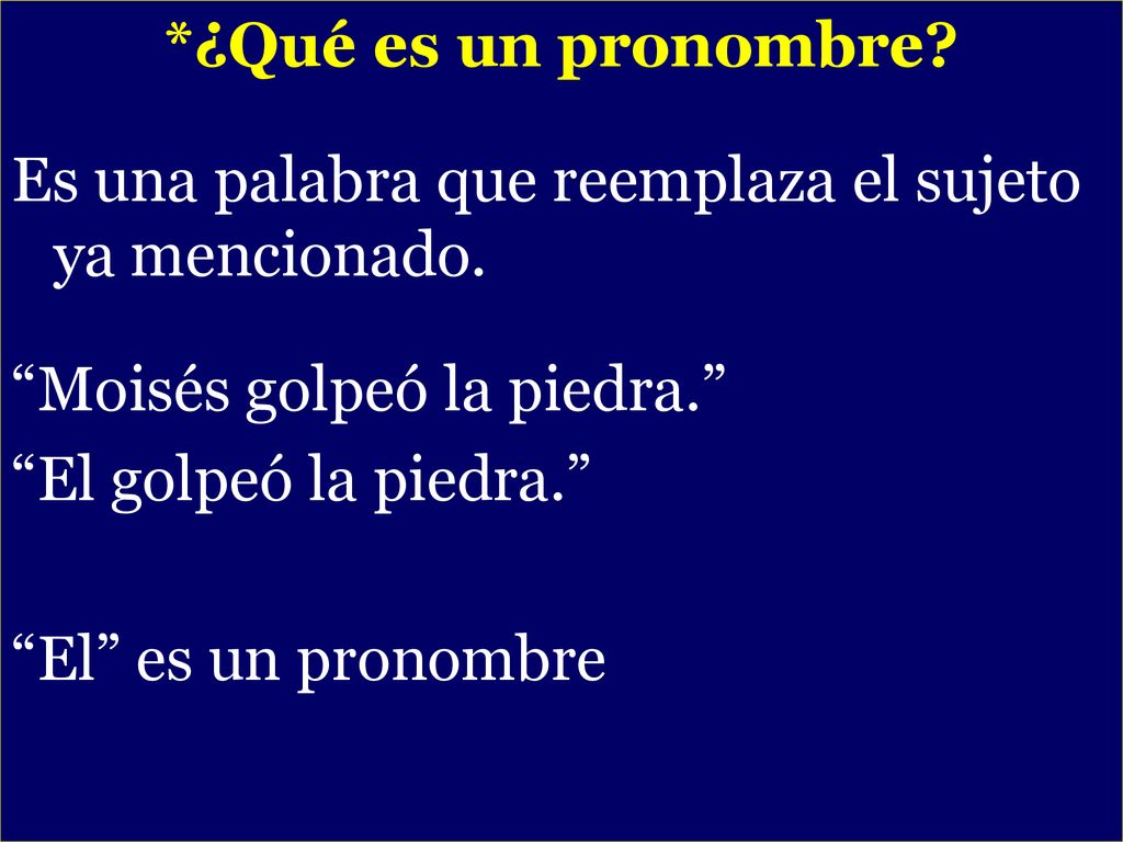 *¿Qué es un pronombre Es una palabra que reemplaza el sujeto ya mencionado. Moisés golpeó la piedra.