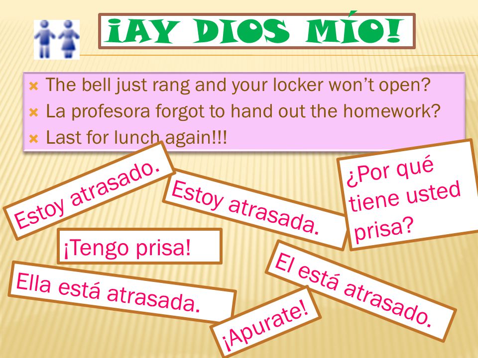 ¡Ay dios mío! ¿Por qué tiene usted prisa Estoy atrasado.