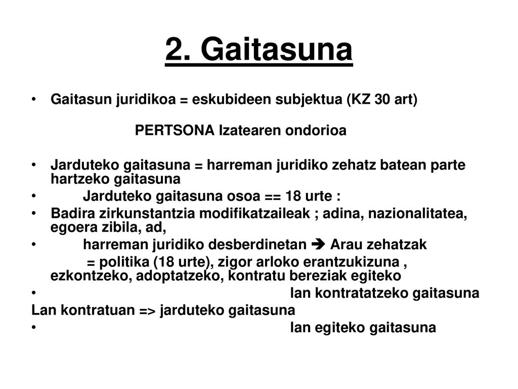 2. Gaitasuna Gaitasun juridikoa = eskubideen subjektua (KZ 30 art)