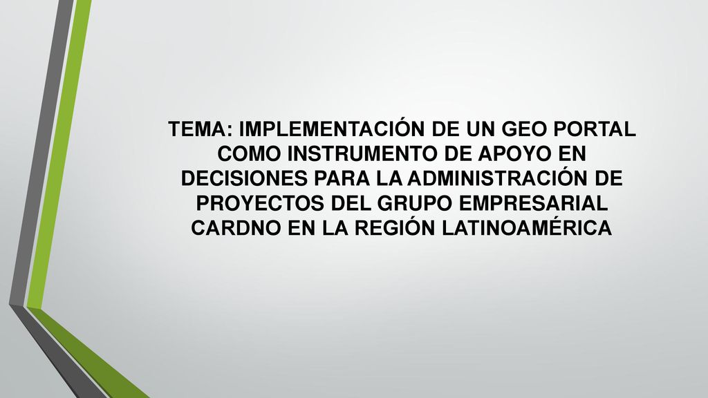 TEMA: IMPLEMENTACIÓN DE UN GEO PORTAL COMO INSTRUMENTO DE APOYO EN DECISIONES PARA LA ADMINISTRACIÓN DE PROYECTOS DEL GRUPO EMPRESARIAL CARDNO EN LA REGIÓN LATINOAMÉRICA