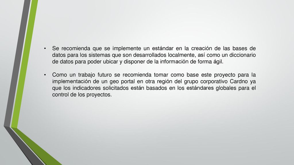 Se recomienda que se implemente un estándar en la creación de las bases de datos para los sistemas que son desarrollados localmente, así como un diccionario de datos para poder ubicar y disponer de la información de forma ágil.