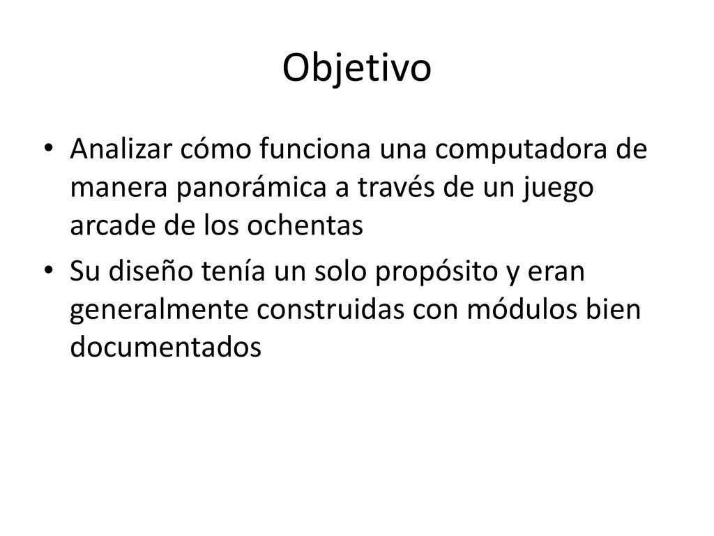 Objetivo Analizar cómo funciona una computadora de manera panorámica a través de un juego arcade de los ochentas.