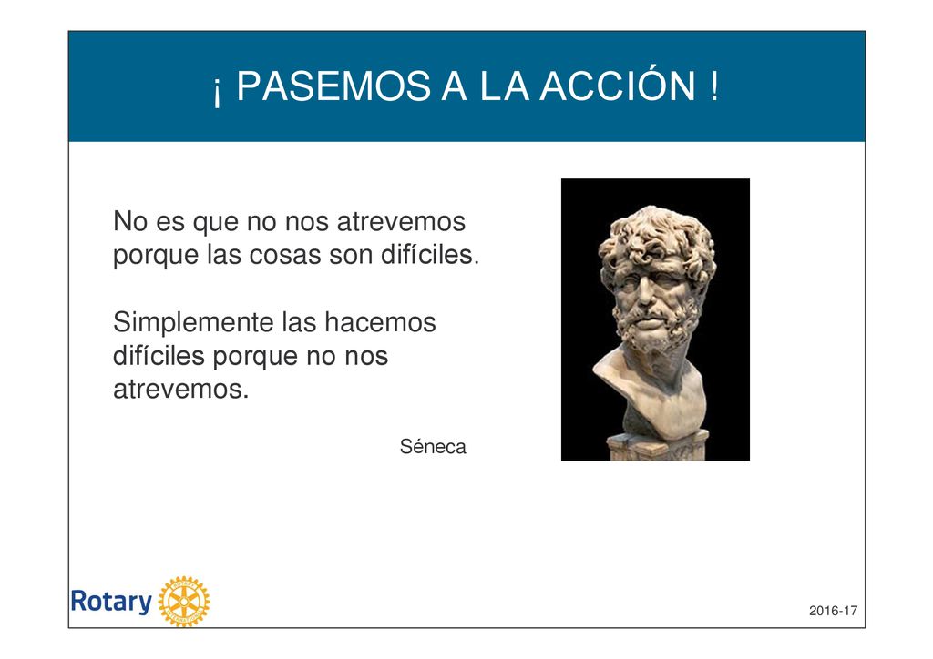 ¡ PASEMOS A LA ACCIÓN ! No es que no nos atrevemos porque las cosas son difíciles. Simplemente las hacemos difíciles porque no nos atrevemos.