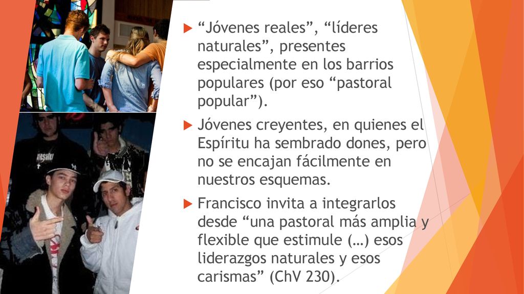 Jóvenes reales , líderes naturales , presentes especialmente en los barrios populares (por eso pastoral popular ).