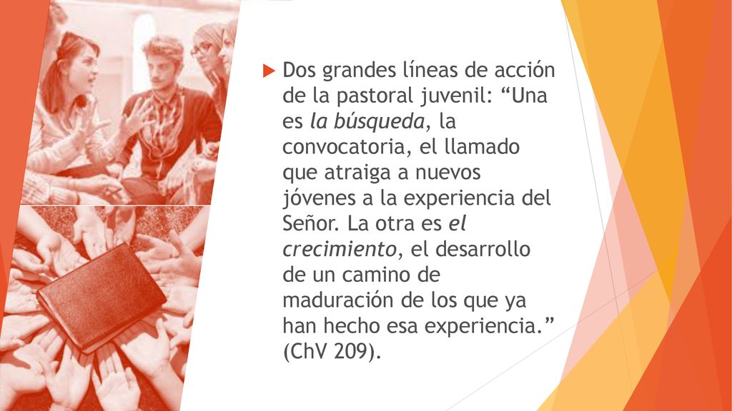 Dos grandes líneas de acción de la pastoral juvenil: Una es la búsqueda, la convocatoria, el llamado que atraiga a nuevos jóvenes a la experiencia del Señor.