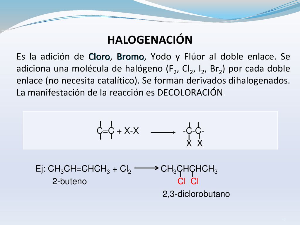 HALOGENACIÓN C=C + X-X -C-C- X X Ej: CH3CH=CHCH3 + Cl2 CH3CHCHCH3