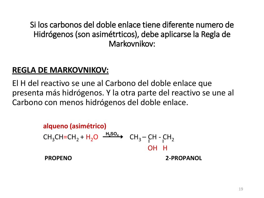 Si los carbonos del doble enlace tiene diferente numero de Hidrógenos (son asimétrticos), debe aplicarse la Regla de Markovnikov: