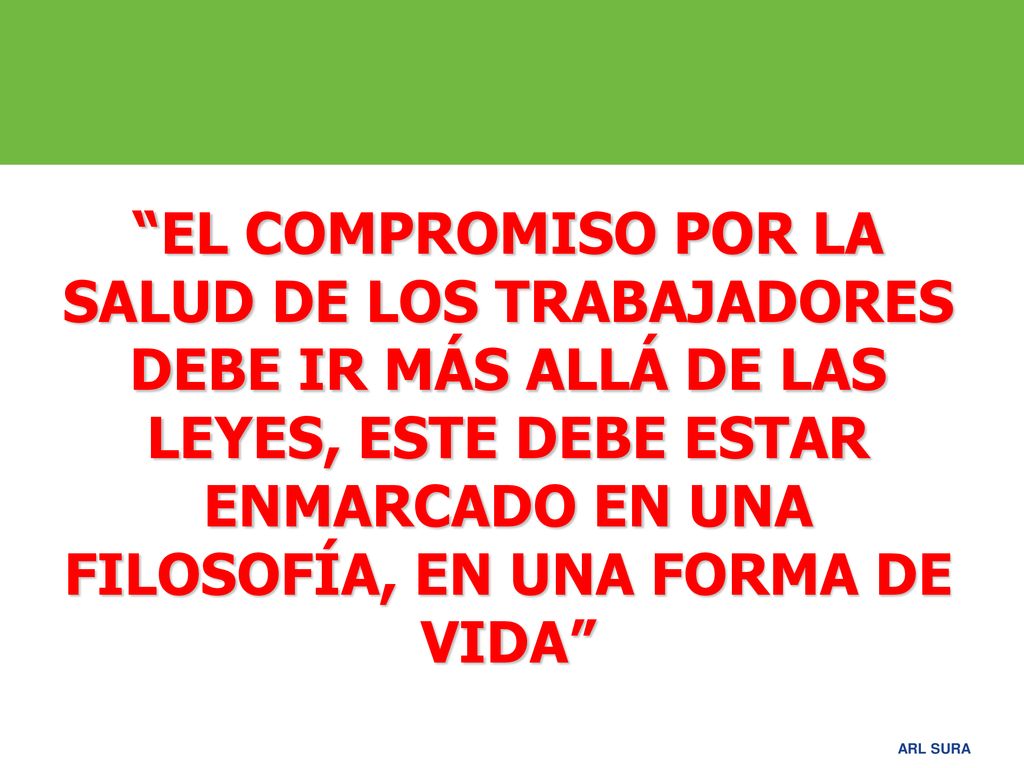 EL COMPROMISO POR LA SALUD DE LOS TRABAJADORES DEBE IR MÁS ALLÁ DE LAS LEYES, ESTE DEBE ESTAR ENMARCADO EN UNA FILOSOFÍA, EN UNA FORMA DE VIDA