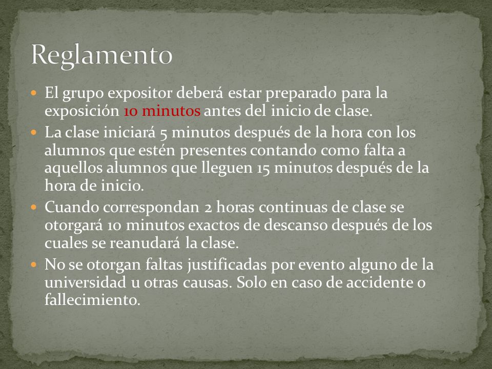 Reglamento El grupo expositor deberá estar preparado para la exposición 10 minutos antes del inicio de clase.