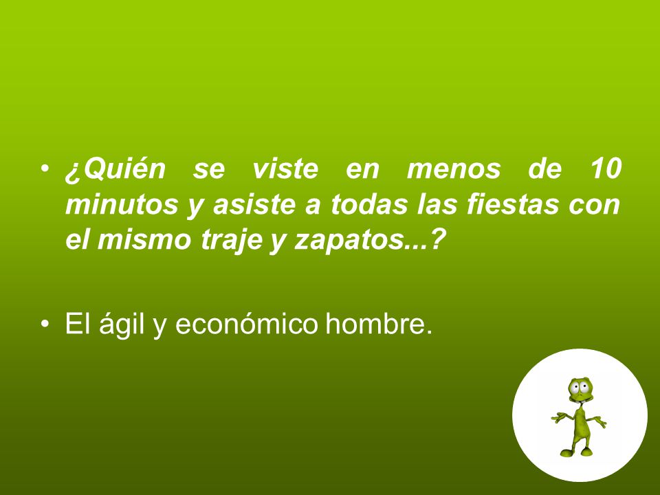 ¿Quién se viste en menos de 10 minutos y asiste a todas las fiestas con el mismo traje y zapatos...