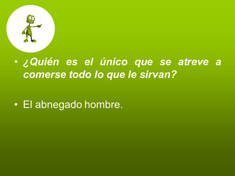 ¿Quién es el único que se atreve a comerse todo lo que le sirvan