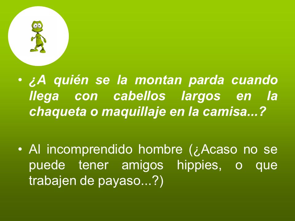 ¿A quién se la montan parda cuando llega con cabellos largos en la chaqueta o maquillaje en la camisa...