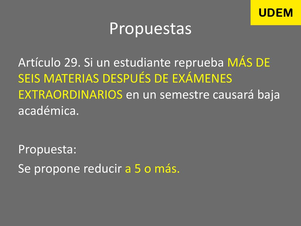 Propuestas Artículo 29. Si un estudiante reprueba MÁS DE SEIS MATERIAS DESPUÉS DE EXÁMENES EXTRAORDINARIOS en un semestre causará baja académica.
