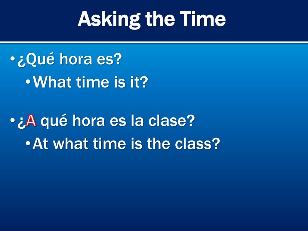 Asking the Time ¿Qué hora es What time is it