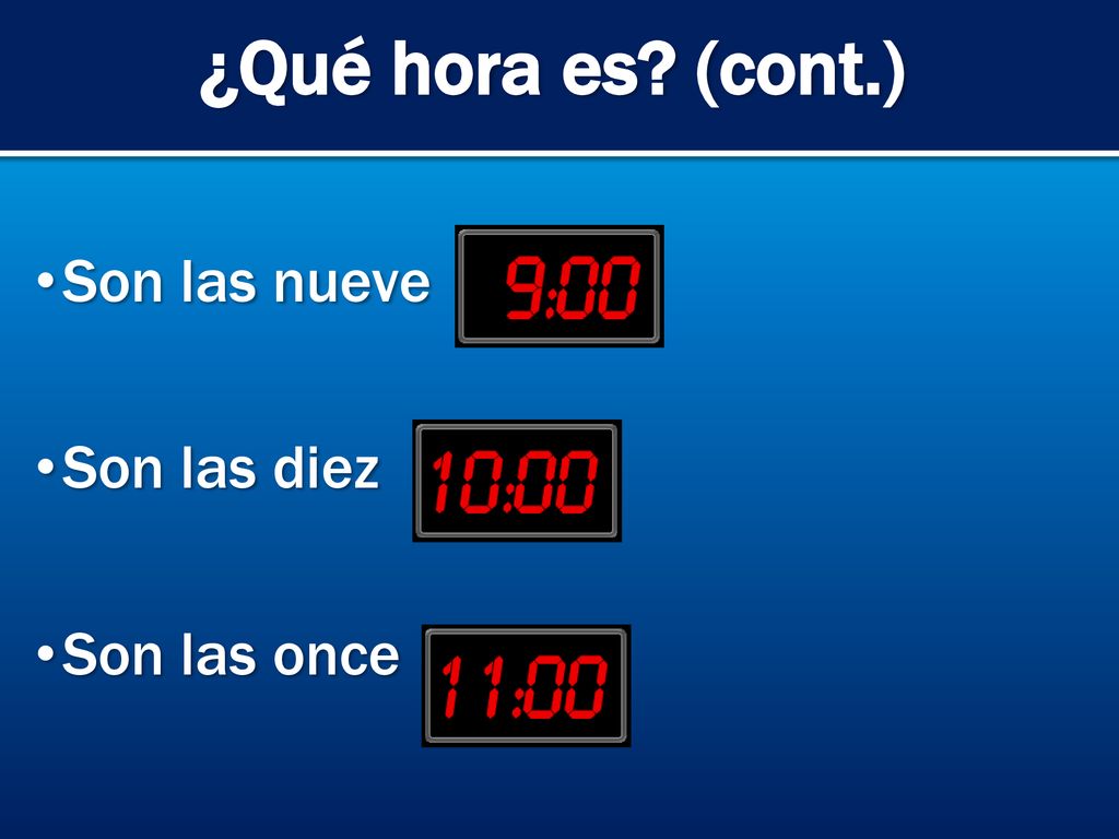 ¿Qué hora es (cont.) Son las nueve Son las diez Son las once