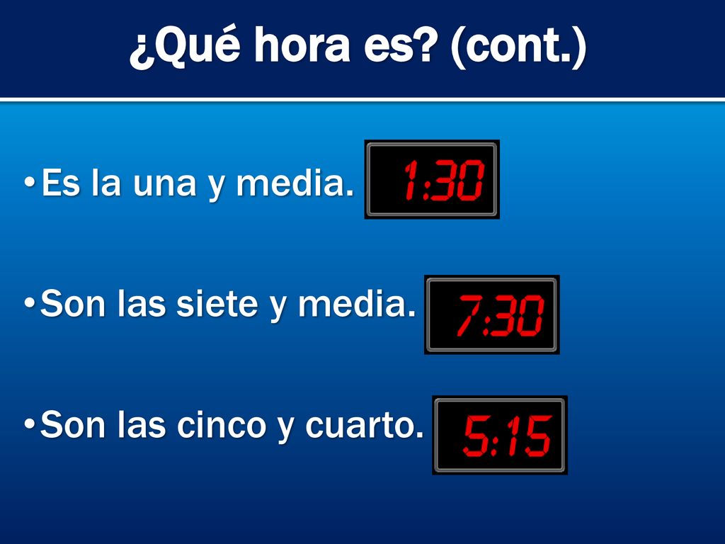 ¿Qué hora es (cont.) Es la una y media. Son las siete y media.