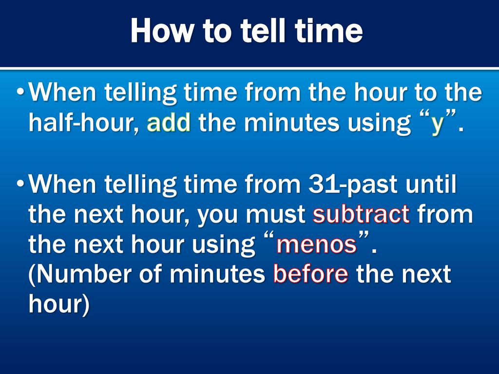 How to tell time When telling time from the hour to the half-hour, add the minutes using y .