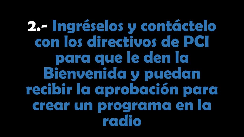 2.- Ingréselos y contáctelo con los directivos de PCI para que le den la Bienvenida y puedan recibir la aprobación para crear un programa en la radio