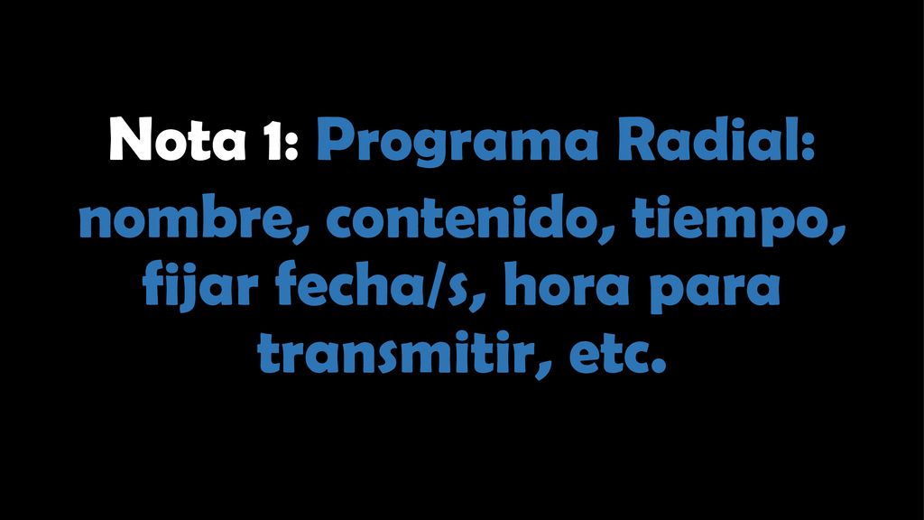 Nota 1: Programa Radial: nombre, contenido, tiempo, fijar fecha/s, hora para transmitir, etc.