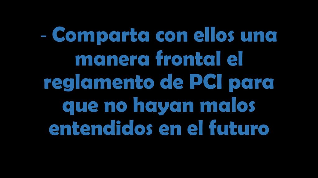 - Comparta con ellos una manera frontal el reglamento de PCI para que no hayan malos entendidos en el futuro
