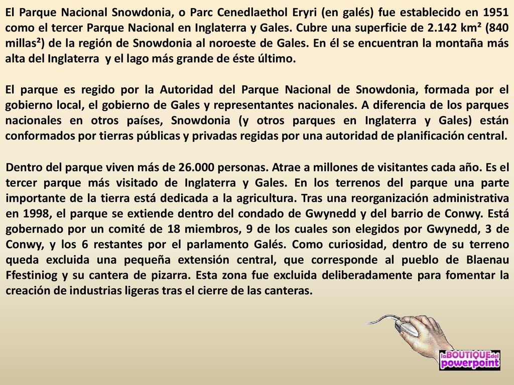 El Parque Nacional Snowdonia, o Parc Cenedlaethol Eryri (en galés) fue establecido en 1951 como el tercer Parque Nacional en Inglaterra y Gales. Cubre una superficie de km² (840 millas²) de la región de Snowdonia al noroeste de Gales. En él se encuentran la montaña más alta del Inglaterra y el lago más grande de éste último.