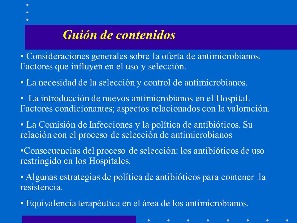 Guión de contenidos Consideraciones generales sobre la oferta de antimicrobianos. Factores que influyen en el uso y selección.