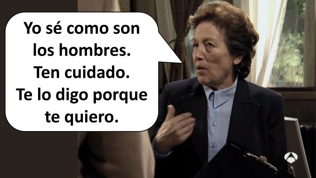 Yo sé como son los hombres. Te lo digo porque te quiero.