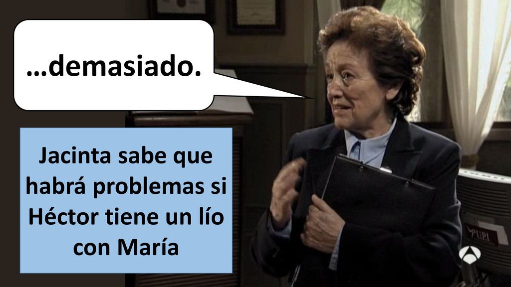 Jacinta sabe que habrá problemas si Héctor tiene un lío con María