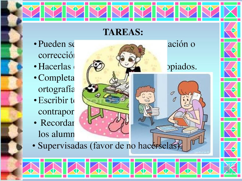 TAREAS: Pueden ser de investigación, afirmación o corrección de ejercicios . Hacerlas en un lugar y tiempo apropiados.